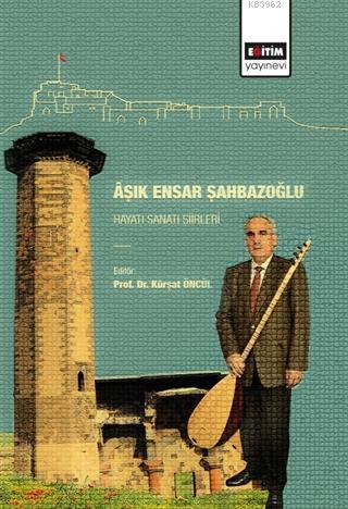 Aşık Ensar Şahbazoğlu - Hayatı Sanatı Şiirleri