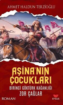 Aşina'nın Çocukları ;Birinci Göktürk Kağanlığı Zor Çağlar