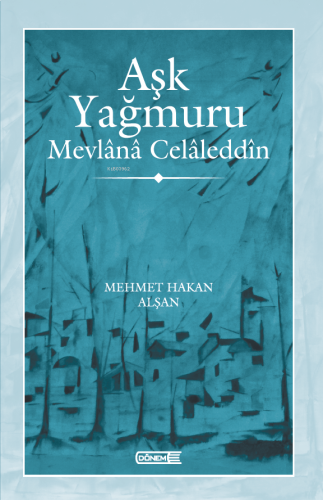 Aşk Yağmuru Mevlânâ Celâleddîn