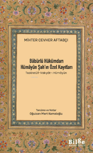 Bâbürlü Hükümdarı Hümâyûn Şah'ın Özel Kayıtları;Tezkiretü’l-Vakıyât-ı 