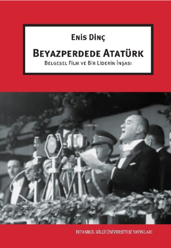 Beyazperdede Atatürk Belgesel Film Ve Bir Liderin İnşası