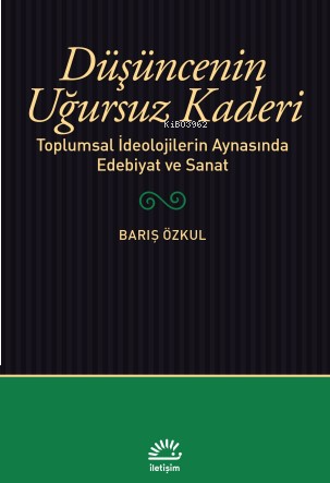 Düşüncenin Uğursuz Kaderi;Toplumsal İdeolojilerin Aynasında Edebiyat v