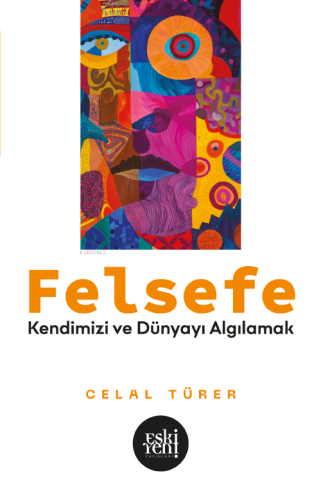 Felsefe;Kendimizi ve Dünyayı Algılamak