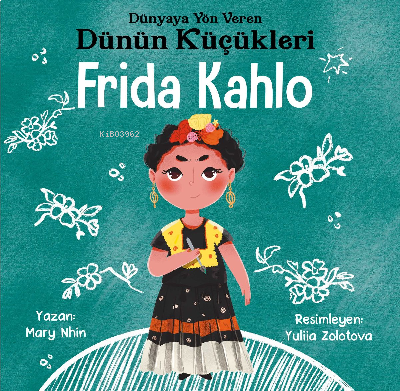 Frida Kahlo - Dünyaya Yön Veren Dünün Küçükleri