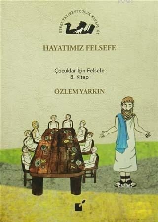 Hayatımız Felsefe; Çocuklar İçin Felsefe 8. Kitap