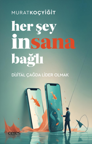 Her Şey İnsana Bağlı;Dijital Çağda Lider Olmak