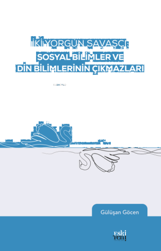 İki Yorgun Savaşçı: Sosyal Bilimler Ve Din Bilimlerinin Çıkmazları