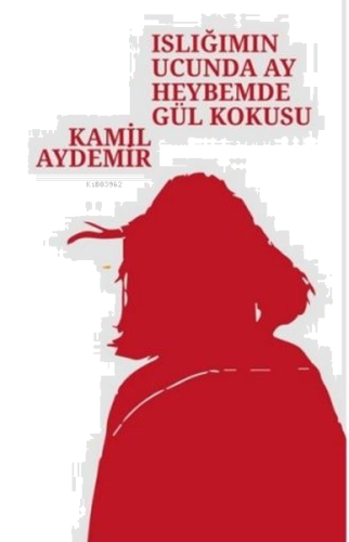 Islığımın Ucunda Ay Heybemde Gül Kokusu