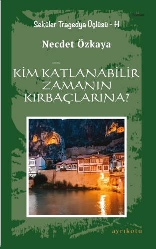 Kim Katlanabilir Zamanın Kırbaçlarına?;Seküler Tragedya Üçlüsü - H