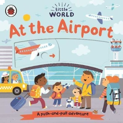 Little World: At the Airport: A Push - and - Pull Adventure