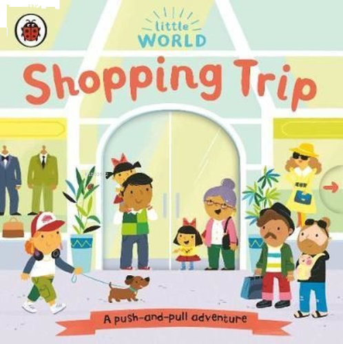 Little World: Shopping Trip: A Push - and - Pull Adventure