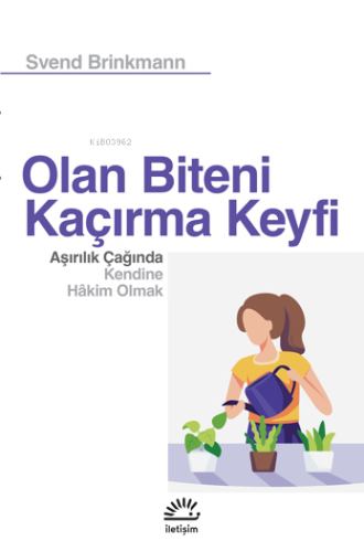 Olan Biteni Kaçırma Keyfi Aşırılık Çağında Kendine Hâkim Olmak