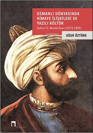 Osmanlı Dünyasında Himaye İlişkileri Ve Yazılı Kültür;Sultan III Murâd