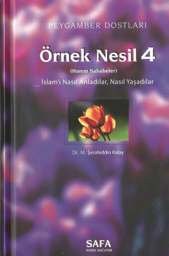 Peygamber Dostları Örnek Nesil 4;İslam'ı Nasıl Anladılar, Nasıl Yaşadı