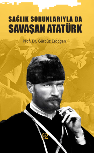 Sağlık Sorunlarıyla Da Savaşan Atatürk