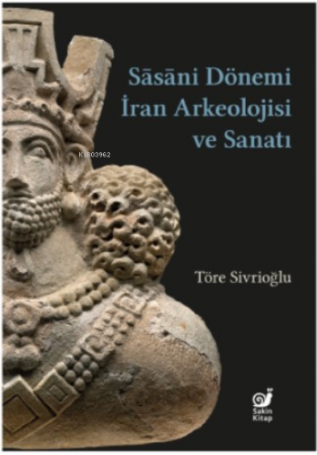 Sasaniler Dönemi İran Arkeolojisi ve Sanatı