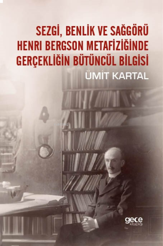 Sezgi, Benlik Ve Sağgörü Henrı Bergson Metafiziğinde Gerçekliğin Bütün