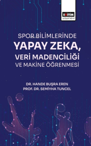 Spor Bilimlerinde Yapay Zeka Veri Madenciliği ve Makine Öğrenmesi