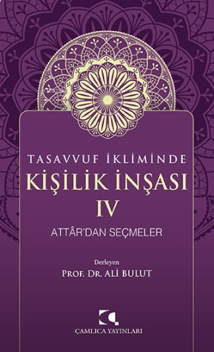 Tasavvuf İkliminde Kişilik İnşası - IV;Attâr’dan Seçmeler