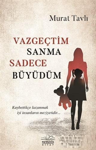 Vazgeçtim Sanma Sadece Büyüdüm