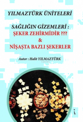 Yılmaztürk Üniteleri Sağlığın Gizemleri: Şeker Zehir midir ? & Nişasta