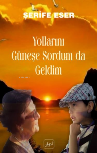 Yollarını Güneşe Sordum Da Geldim